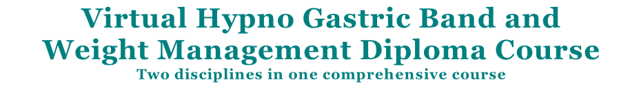 Virtual Hypno Gastric Band and  Weight Management Diploma Course Two disciplines in one comprehensive course